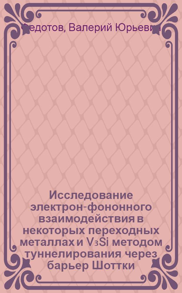 Исследование электрон-фононного взаимодействия в некоторых переходных металлах и V₃Si методом туннелирования через барьер Шоттки : Автореф. дис. на соиск. учен. степ. канд. физ.-мат. наук : (01.04.07)