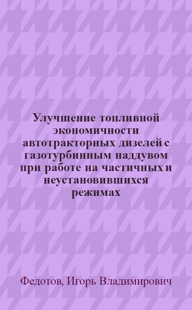 Улучшение топливной экономичности автотракторных дизелей с газотурбинным наддувом при работе на частичных и неустановившихся режимах : Автореф. дис. на соиск. учен. степ. канд. техн. наук : (05.04.02)