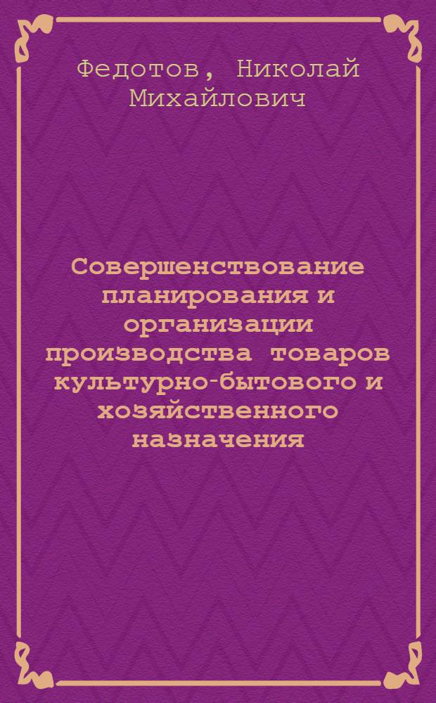 Совершенствование планирования и организации производства товаров культурно-бытового и хозяйственного назначения : Автореф. дис. на соиск. учен. степ. к. э. н