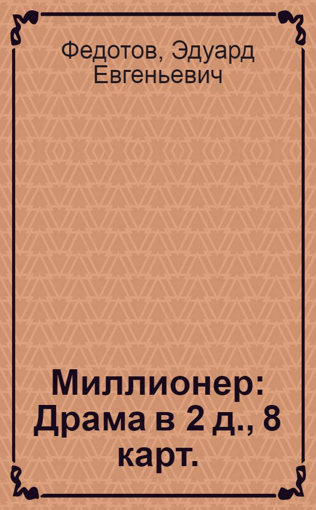 Миллионер : Драма в 2 д., 8 карт. : Репертуар Шахт. драм. театра им. Н. Погодина