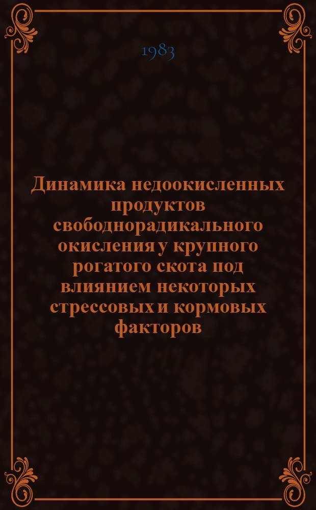 Динамика недоокисленных продуктов свободнорадикального окисления у крупного рогатого скота под влиянием некоторых стрессовых и кормовых факторов : Автореф. дис. на соиск. учен. степ. канд. биол. наук : (03.00.13)