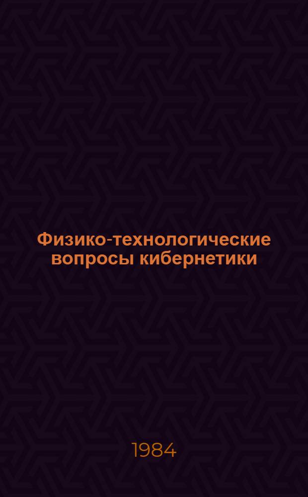 Физико-технологические вопросы кибернетики : Сб. науч. тр