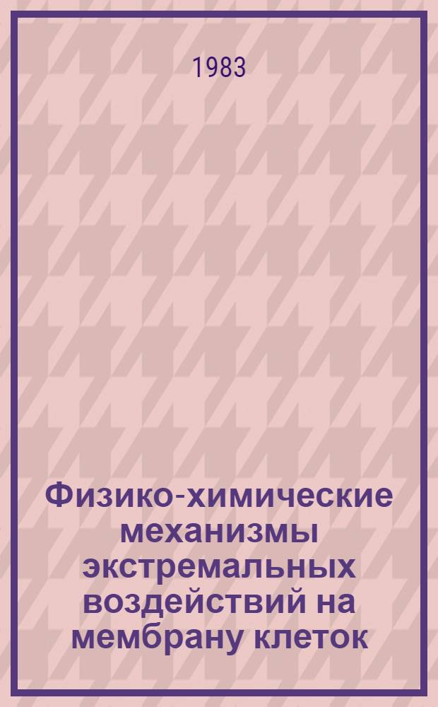 Физико-химические механизмы экстремальных воздействий на мембрану клеток : (Темат. сб. науч. тр.)