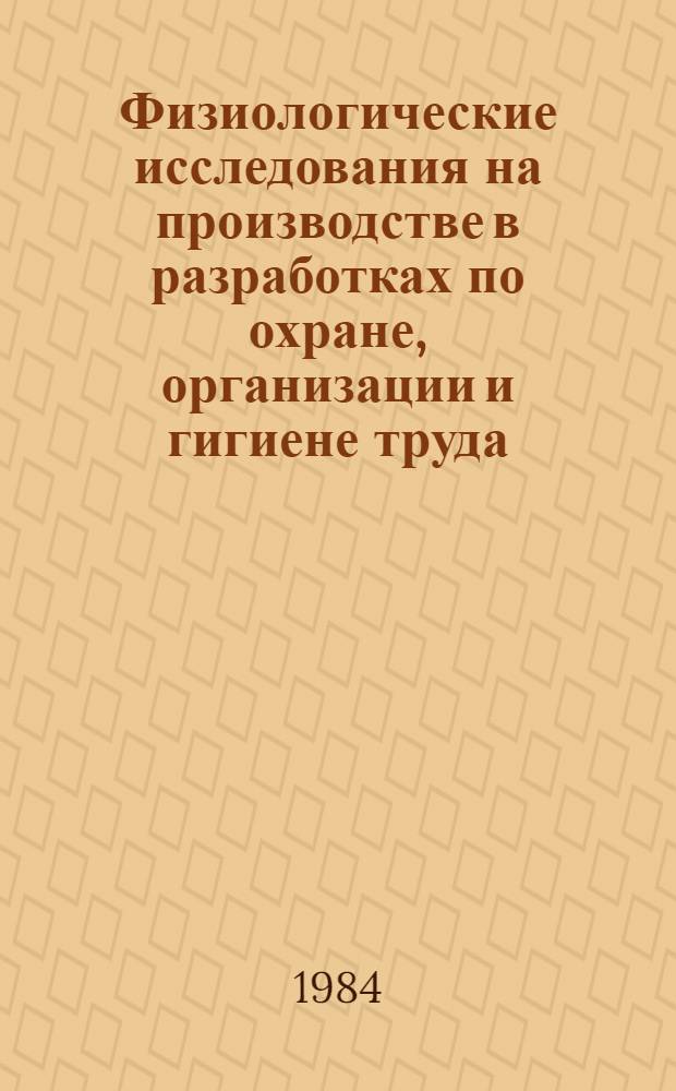 Физиологические исследования на производстве в разработках по охране, организации и гигиене труда : Метод. рекомендации