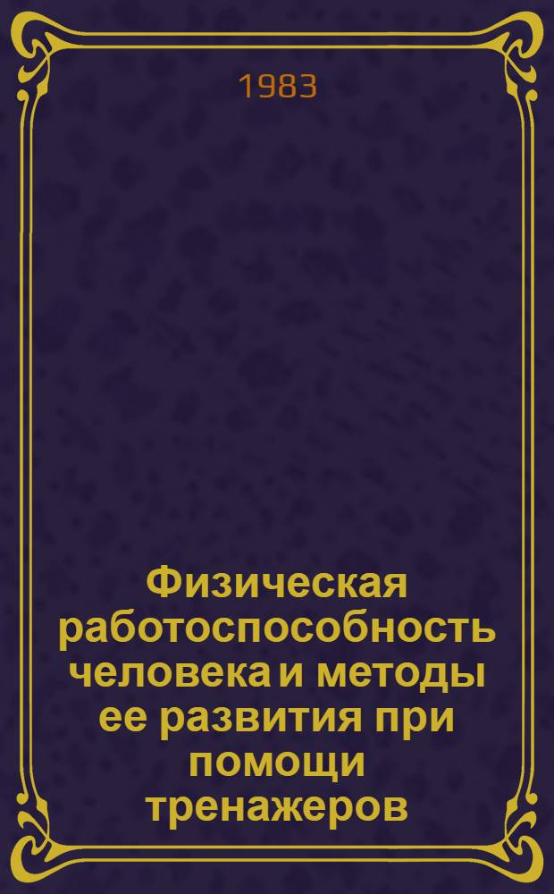 Физическая работоспособность человека и методы ее развития при помощи тренажеров : Сб. науч. тр