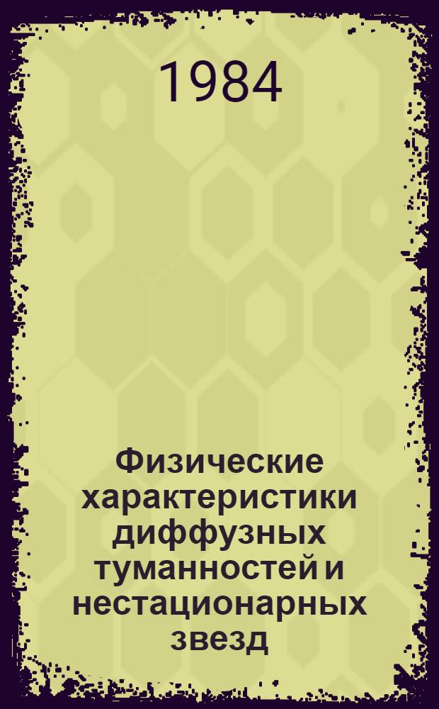 Физические характеристики диффузных туманностей и нестационарных звезд : Сб. ст.