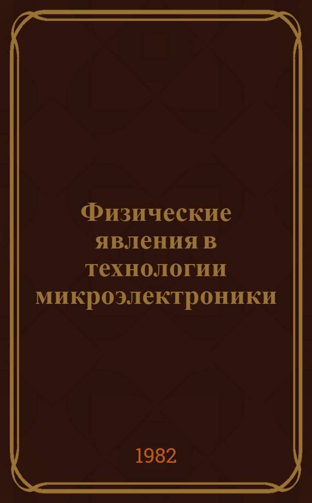 Физические явления в технологии микроэлектроники : Сб. науч. тр