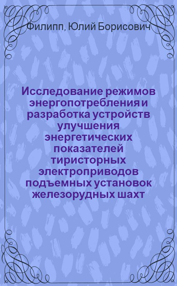 Исследование режимов энергопотребления и разработка устройств улучшения энергетических показателей тиристорных электроприводов подъемных установок железорудных шахт : Автореф. дис. на соиск. учен. степ. канд. техн. наук : (05.09.03)