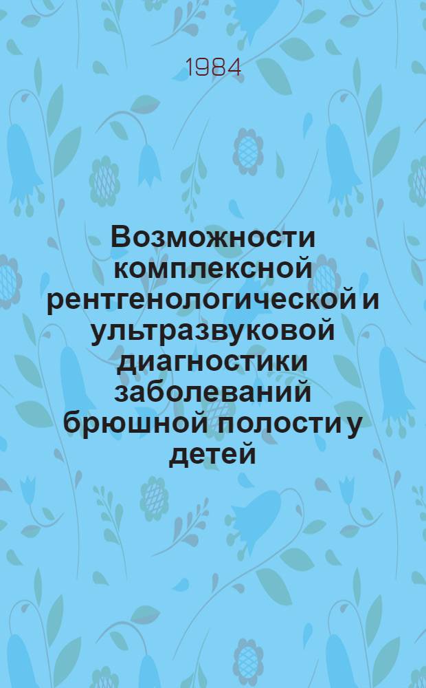 Возможности комплексной рентгенологической и ультразвуковой диагностики заболеваний брюшной полости у детей : Учеб. пособие