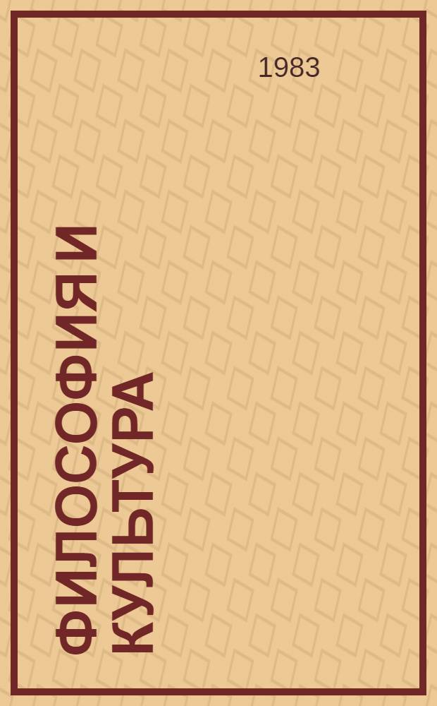 Философия и культура : Тез. к XVIII Всемир. филос. конгр. (Монреаль, 1983)