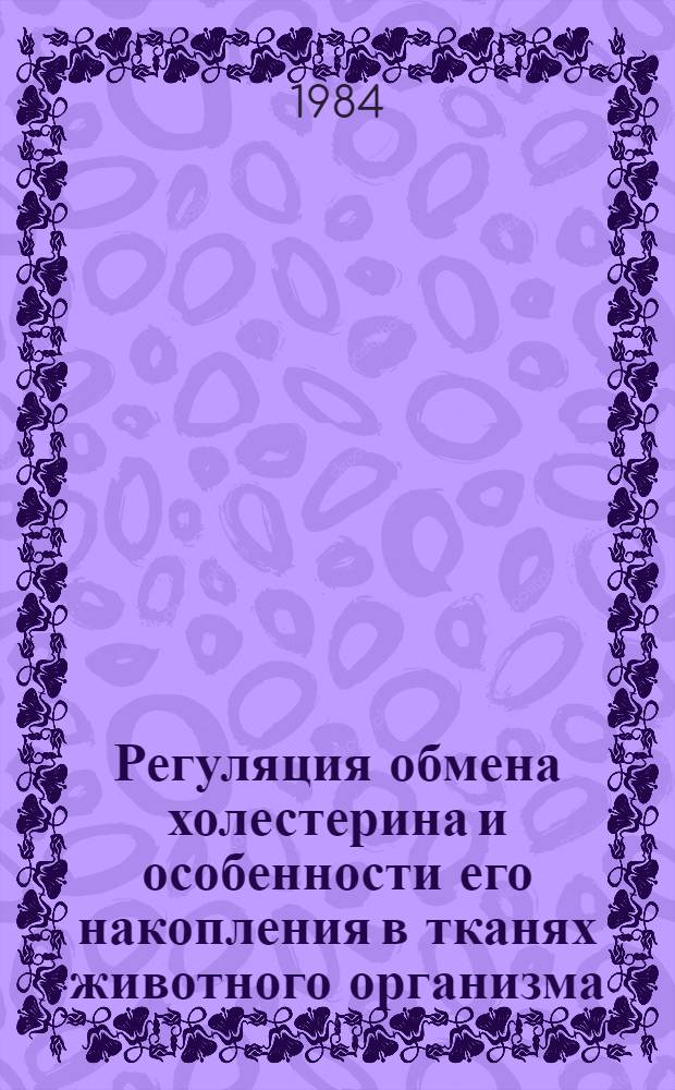 Регуляция обмена холестерина и особенности его накопления в тканях животного организма : Автореф. дис. на соиск. учен. степ. д-ра биол. наук : (03.00.13)