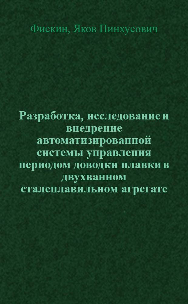 Разработка, исследование и внедрение автоматизированной системы управления периодом доводки плавки в двухванном сталеплавильном агрегате : Автореф. дис. на соиск. учен. степ. канд. техн. наук : (05.13.07)