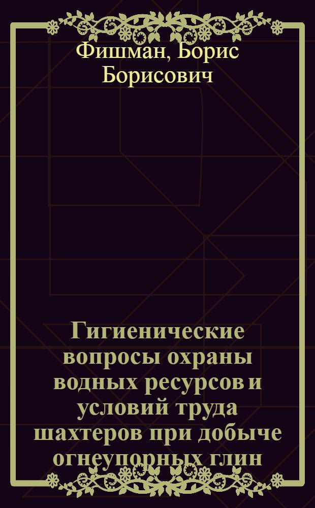 Гигиенические вопросы охраны водных ресурсов и условий труда шахтеров при добыче огнеупорных глин : Натур. и эксперим. исслед. : Автореф. дис. на соиск. учен. степ. к. т. н