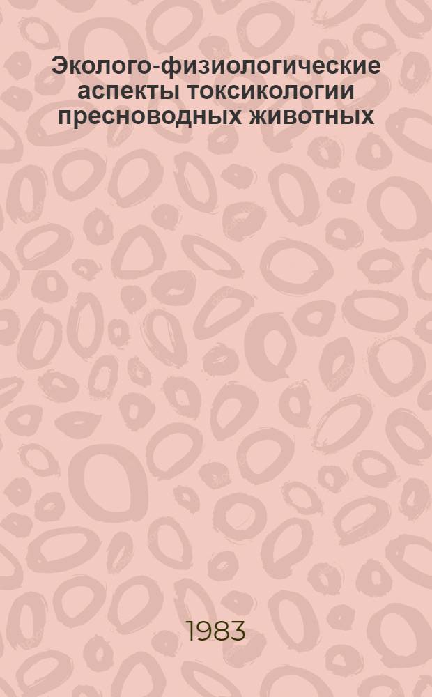 Эколого-физиологические аспекты токсикологии пресноводных животных : Автореф. дис. на соиск. учен. степ. д. б. н