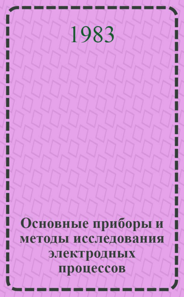 Основные приборы и методы исследования электродных процессов : Учеб. пособие