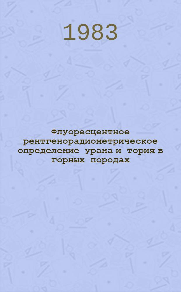 Флуоресцентное рентгенорадиометрическое определение урана и тория в горных породах, рудах и продуктах их технологической переработки