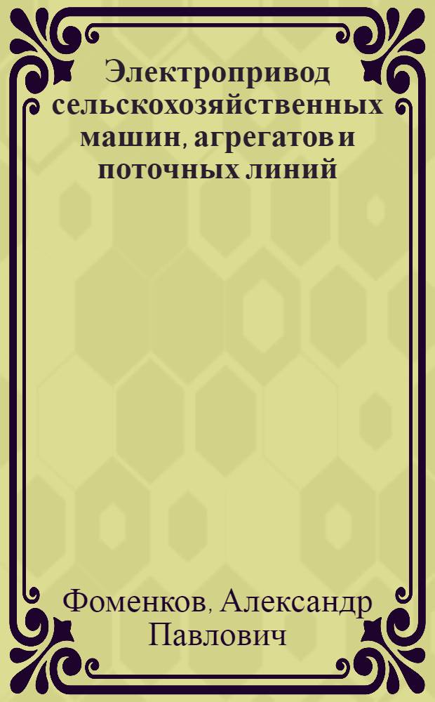 Электропривод сельскохозяйственных машин, агрегатов и поточных линий : По спец. 1510 "Электрификация сел. хоз-ва" и 1515 "Автоматизация с.-х. пр-ва"