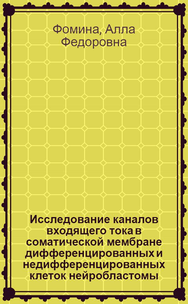 Исследование каналов входящего тока в соматической мембране дифференцированных и недифференцированных клеток нейробластомы : Автореф. дис. на соиск. учен. степ. к. б. н