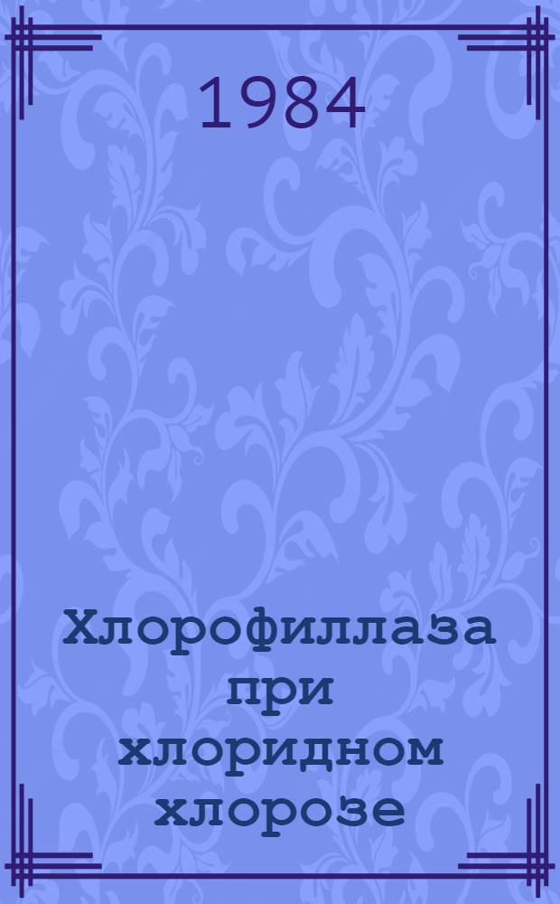 Хлорофиллаза при хлоридном хлорозе : Автореф. дис. на соиск. учен. степ. канд. биол. наук : (03.00.12)