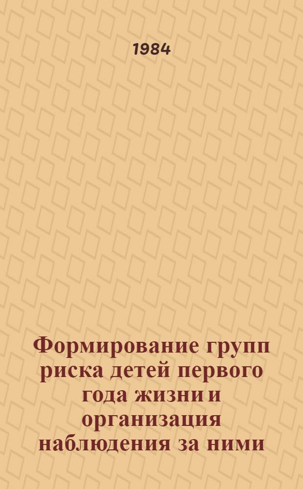 Формирование групп риска детей первого года жизни и организация наблюдения за ними : Метод. рекомендации