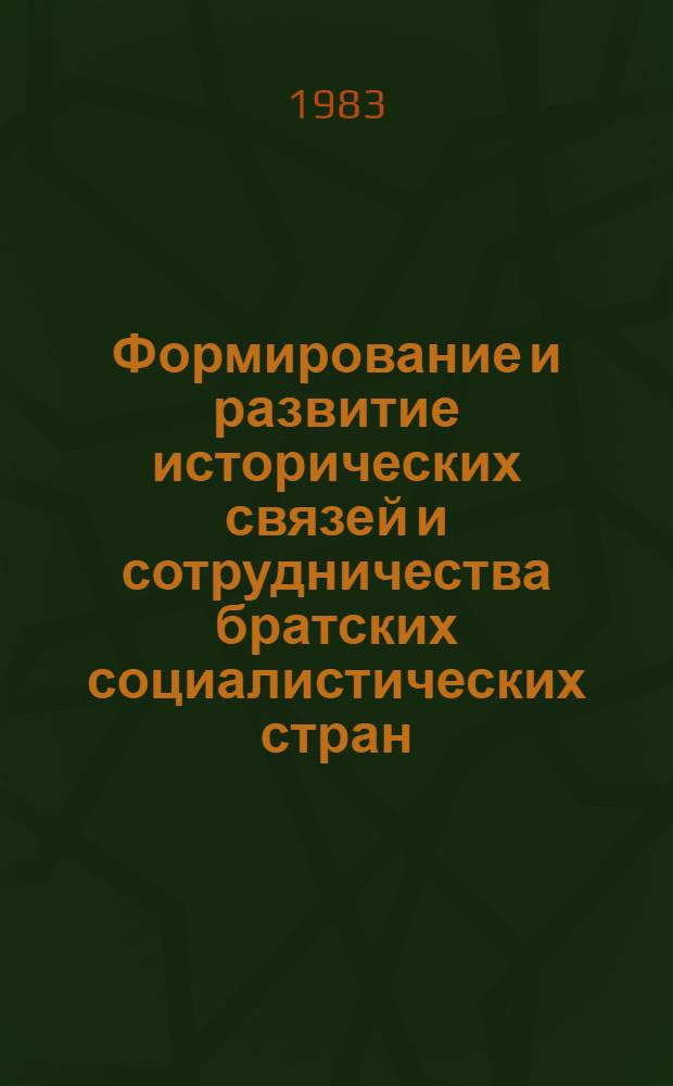 Формирование и развитие исторических связей и сотрудничества братских социалистических стран : Тез. докл. и сообщ. респ. науч. конф., 28-30 сент. 1983 г