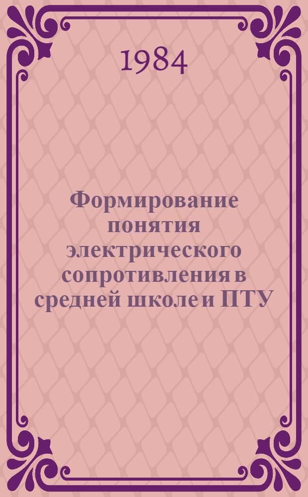Формирование понятия электрического сопротивления в средней школе и ПТУ : (Метод. рекомендации : Пример. план факультатива "Стрелоч. электроизмерит. приборы и применение их в работах по электрорадиотехнике")