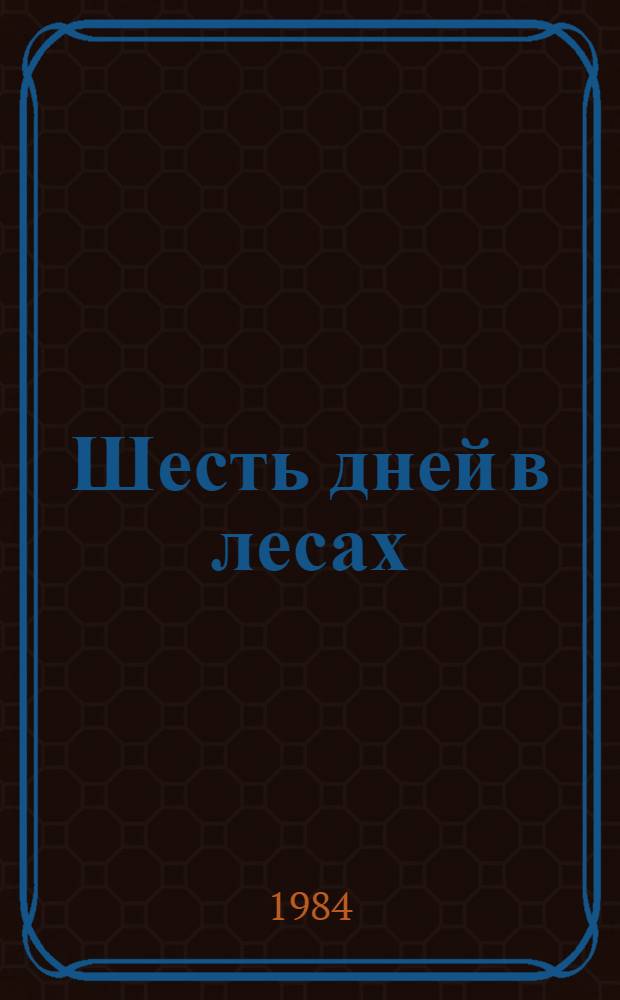 Шесть дней в лесах : Приключения юных натуралистов : Повесть : Для детей мл. шк. возраста