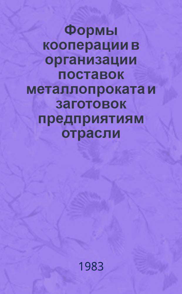 Формы кооперации в организации поставок металлопроката и заготовок предприятиям отрасли : (Опыт з-да "Буревестник") : Метод. разраб