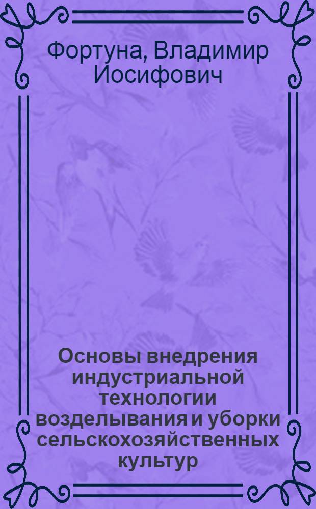 Основы внедрения индустриальной технологии возделывания и уборки сельскохозяйственных культур : Лекция для слушателей повышения квалификации