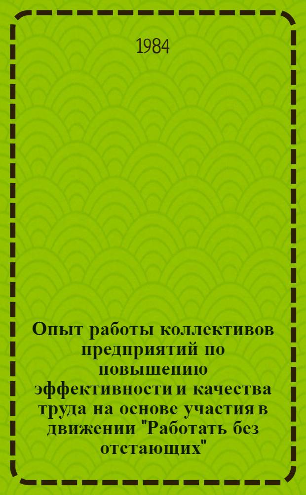 Опыт работы коллективов предприятий по повышению эффективности и качества труда на основе участия в движении "Работать без отстающих"