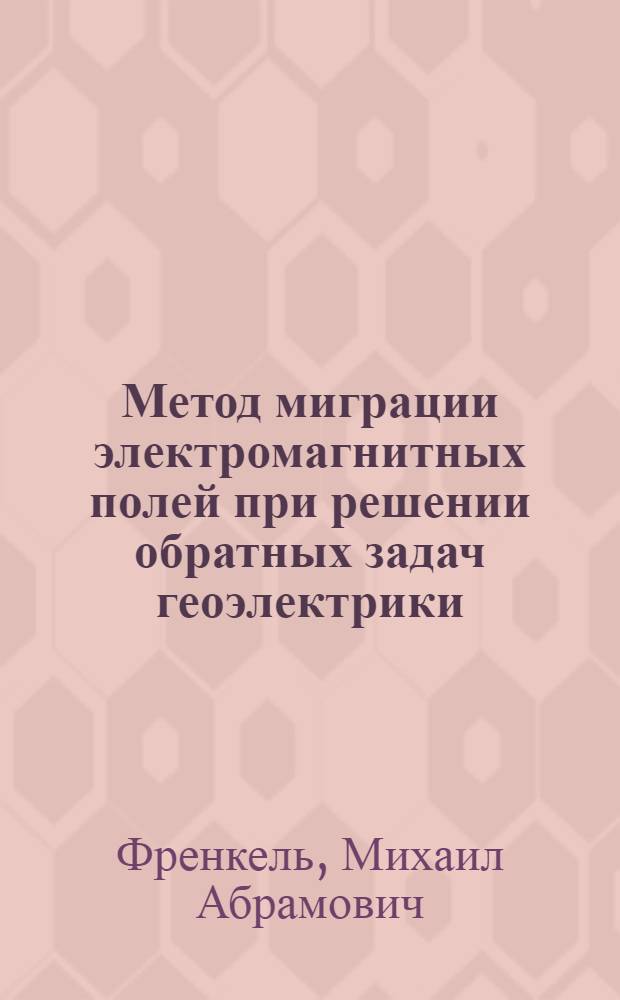 Метод миграции электромагнитных полей при решении обратных задач геоэлектрики : Автореф. дис. на соиск. учен. степ. канд. физ.-мат. наук : (01.04.12)
