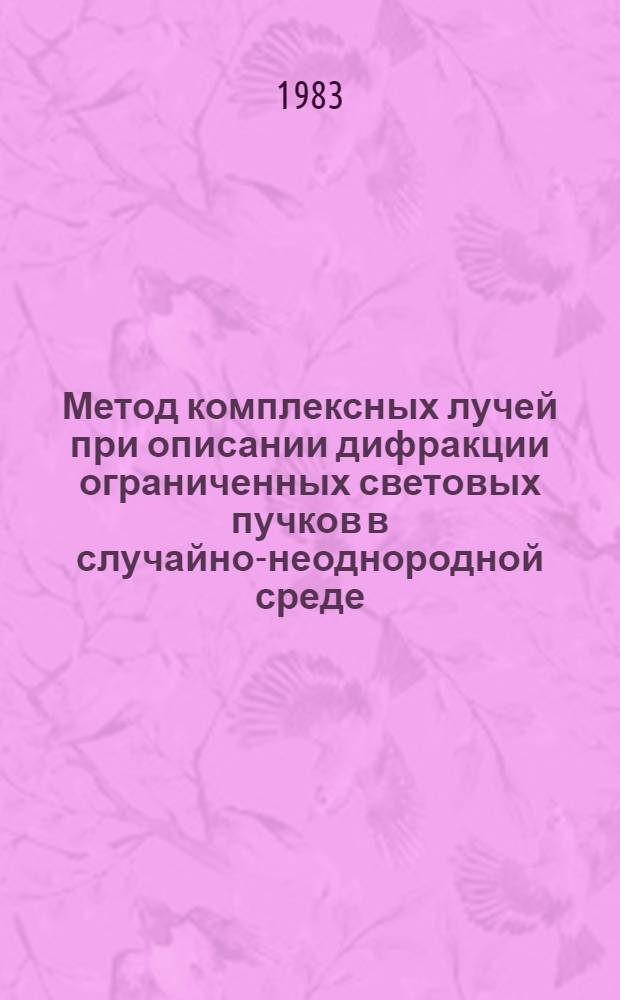 Метод комплексных лучей при описании дифракции ограниченных световых пучков в случайно-неоднородной среде : Автореф. дис. на соиск. учен. степ. канд. физ.-мат. наук : (01.04.02)