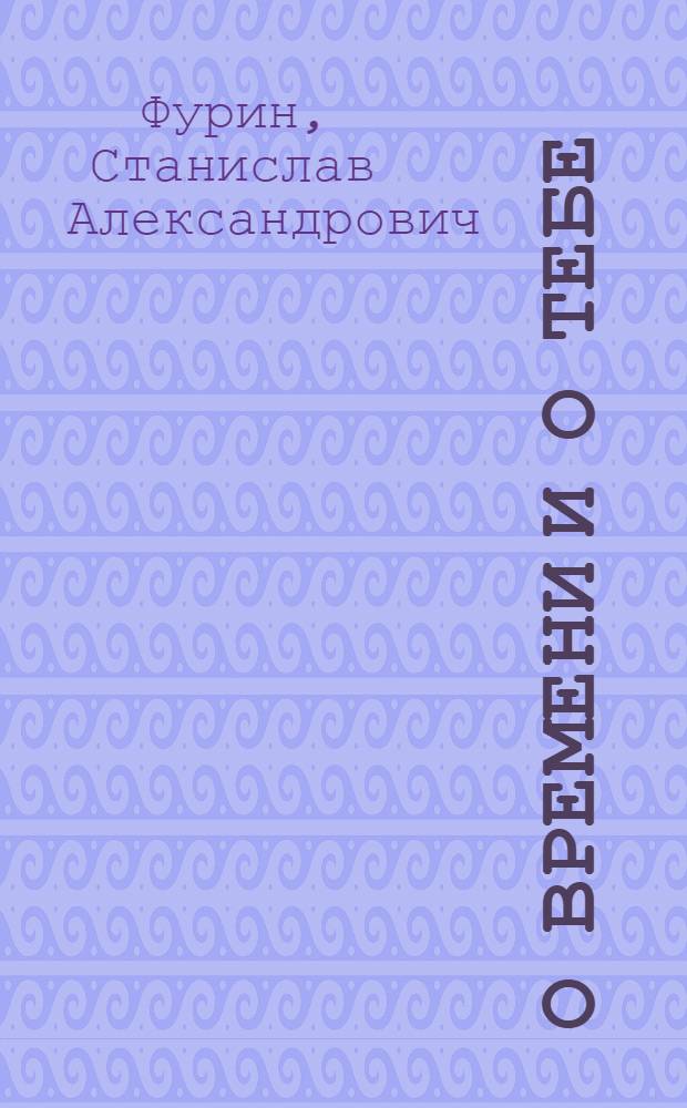 О времени и о тебе : Очерк : Для сред. и ст. возраста