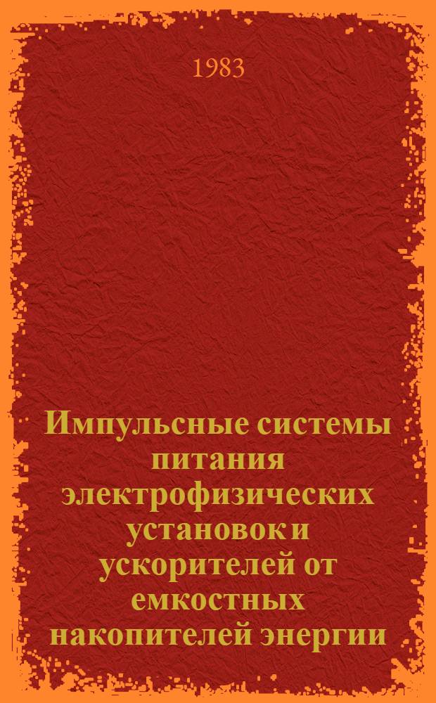 Импульсные системы питания электрофизических установок и ускорителей от емкостных накопителей энергии : Автореф. дис. на соиск. учен. степ. д-ра техн. наук : (01.04.20)