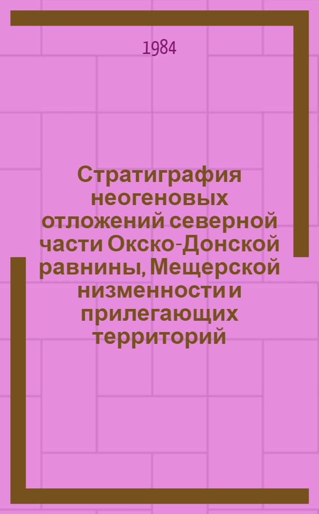 Стратиграфия неогеновых отложений северной части Окско-Донской равнины, Мещерской низменности и прилегающих территорий : Автореф. дис. на соиск. учен. степ. канд. геол.-минерал. наук : (04.00.09)