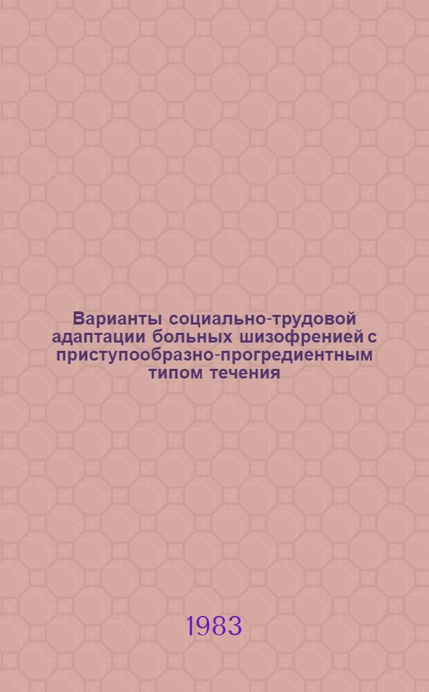 Варианты социально-трудовой адаптации больных шизофренией с приступообразно-прогредиентным типом течения : Автореф. дис. на соиск. учен. степ. канд. мед. наук : (14.00.18)