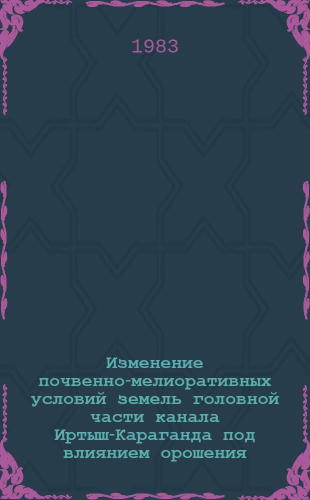 Изменение почвенно-мелиоративных условий земель головной части канала Иртыш-Караганда под влиянием орошения : Автореф. дис. на соиск. учен. степ. канд. с.-х. наук : (06.01.03)