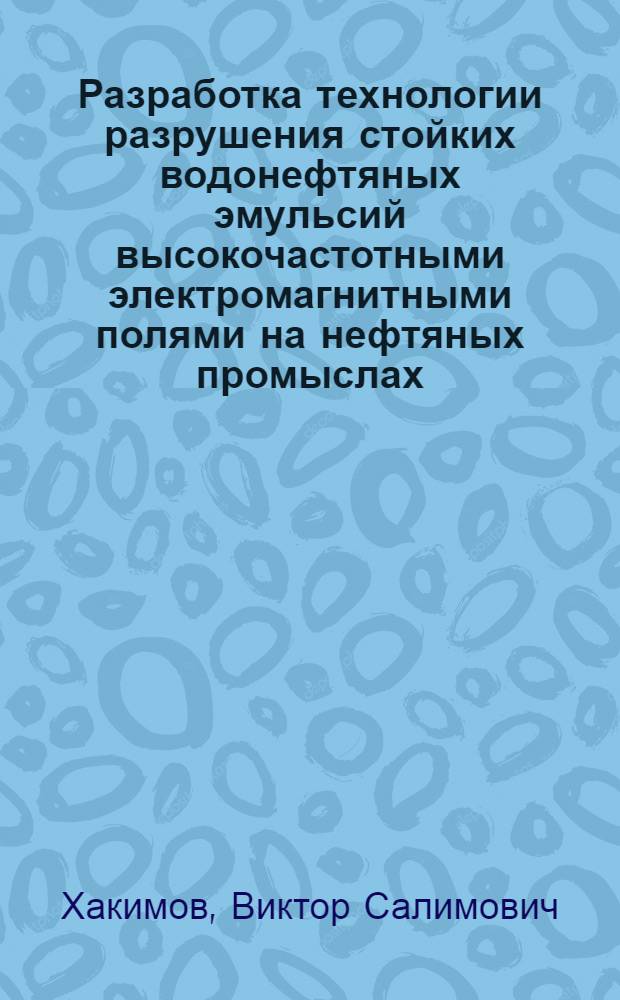 Разработка технологии разрушения стойких водонефтяных эмульсий высокочастотными электромагнитными полями на нефтяных промыслах : Автореф. дис. на соиск. учен. степ. к. т. н