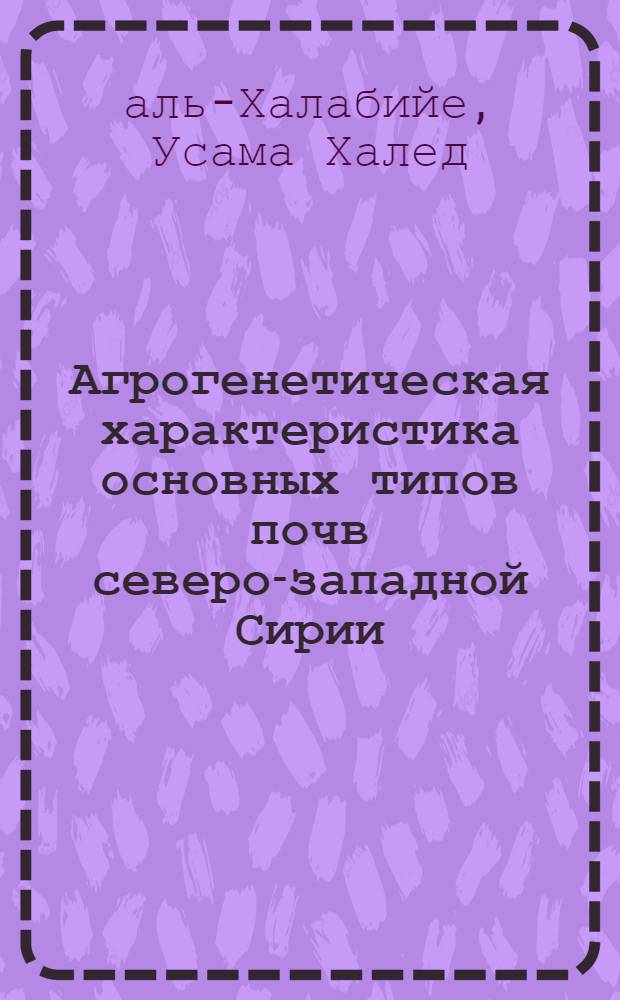 Агрогенетическая характеристика основных типов почв северо-западной Сирии : Автореф. дис. на соиск. учен. степ. канд. с.-х. наук : (06.01.03)