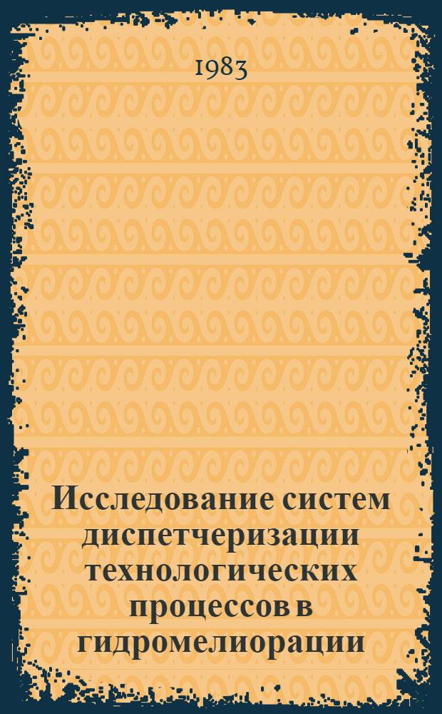 Исследование систем диспетчеризации технологических процессов в гидромелиорации : Автореф. дис. на соиск. учен. степ. канд. техн. наук : (05.13.07)