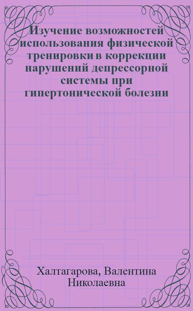 Изучение возможностей использования физической тренировки в коррекции нарушений депрессорной системы при гипертонической болезни : Автореф. дис. на соиск. учен. степ. канд. мед. наук : (14.00.12)