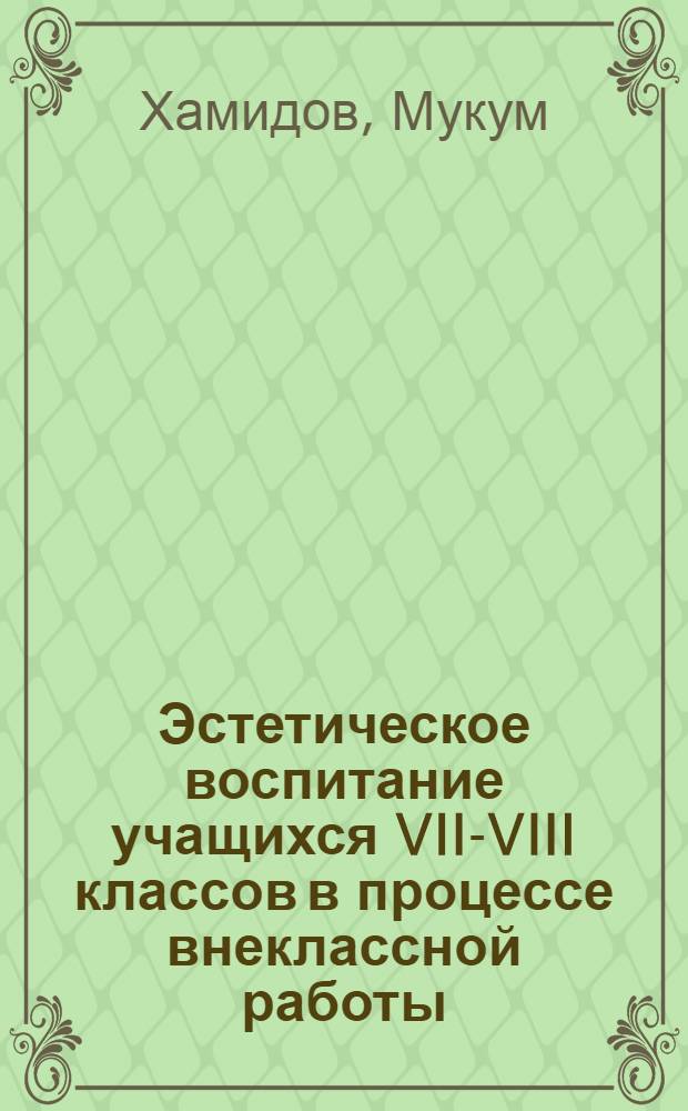 Эстетическое воспитание учащихся VII-VIII классов в процессе внеклассной работы : Автореф. дис. на соиск. учен. степ. к. п. н