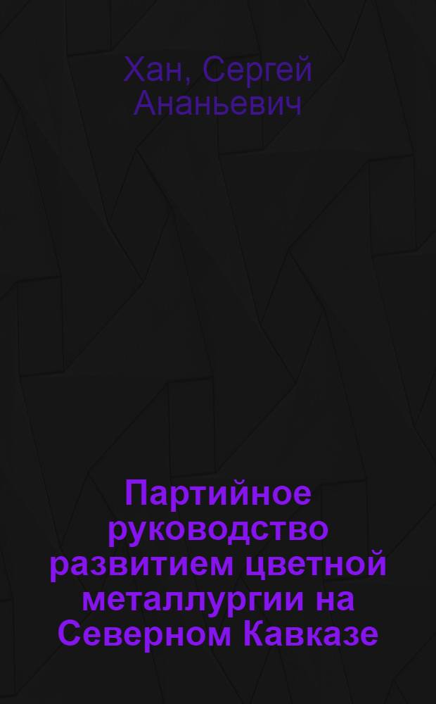 Партийное руководство развитием цветной металлургии на Северном Кавказе (1966-1975 гг.) : Автореф. дис. на соиск. учен. степ. к. ист. н