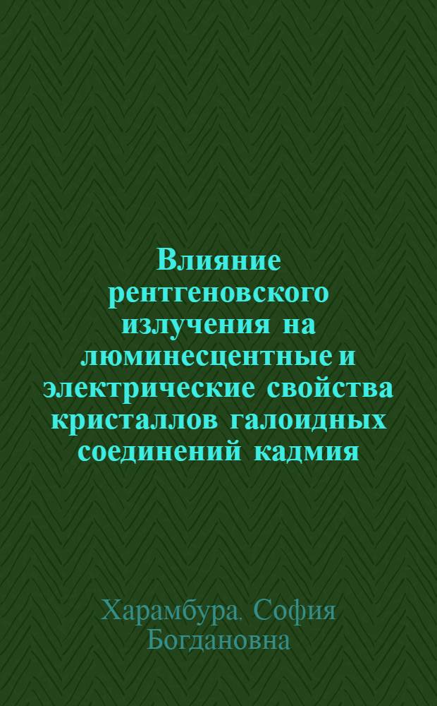 Влияние рентгеновского излучения на люминесцентные и электрические свойства кристаллов галоидных соединений кадмия : Автореф. дис. на соиск. учен. степ. к. ф.-м. н
