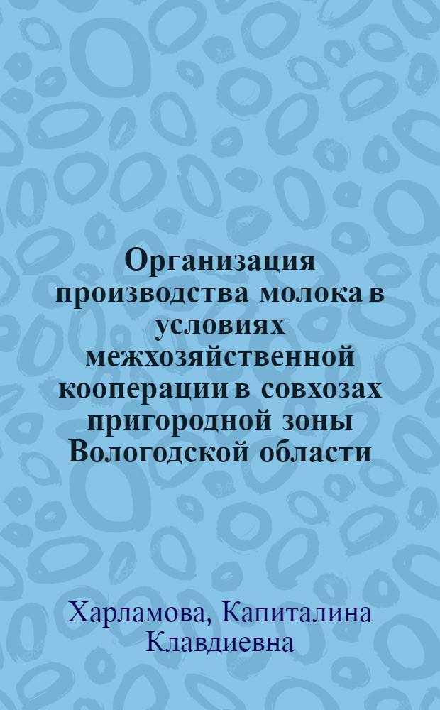 Организация производства молока в условиях межхозяйственной кооперации в совхозах пригородной зоны Вологодской области : Автореф. дис. на соиск. учен. степ. к. э. н