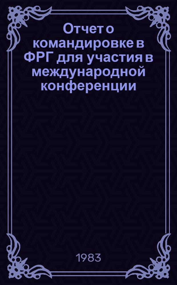 Отчет о командировке в ФРГ [для участия в международной конференции]