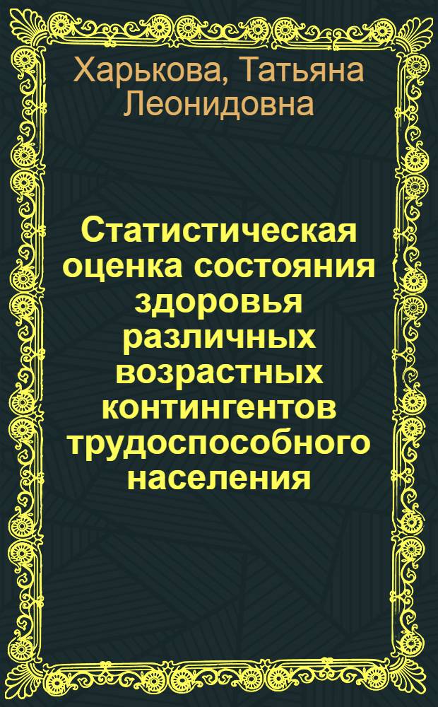 Статистическая оценка состояния здоровья различных возрастных контингентов трудоспособного населения : Автореф. дис. на соиск. учен. степ. к. э. н