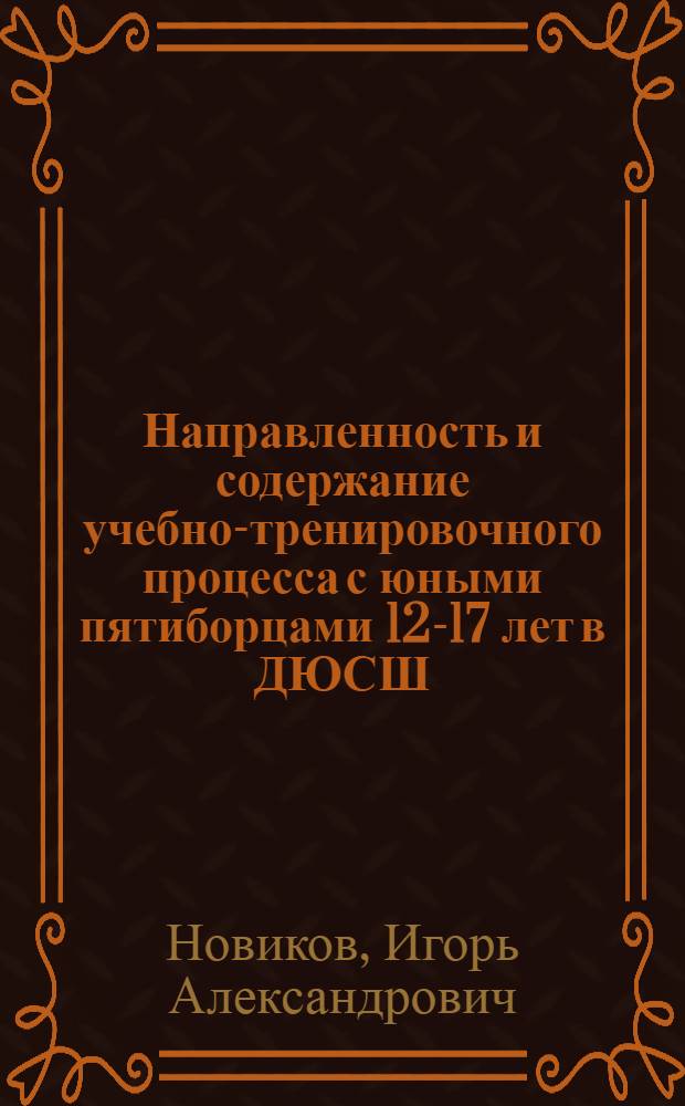 Направленность и содержание учебно-тренировочного процесса с юными пятиборцами 12-17 лет в ДЮСШ : Автореф. дис. на соиск. учен. степ. канд. пед. наук : (13.00.04)