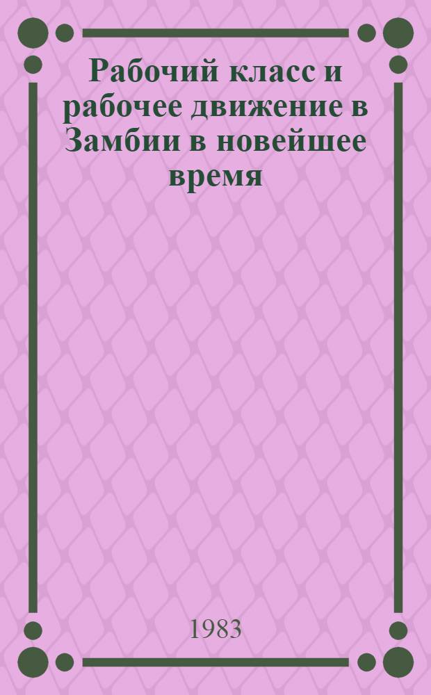 Рабочий класс и рабочее движение в Замбии в новейшее время : Автореф. дис. на соиск. учен. степ. канд. ист. наук : (07.00.03)