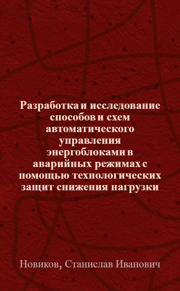 Разработка и исследование способов и схем автоматического управления энергоблоками в аварийных режимах с помощью технологических защит снижения нагрузки : Автореф. дис. на соиск. учен. степ. канд. техн. наук : (05.13.07)